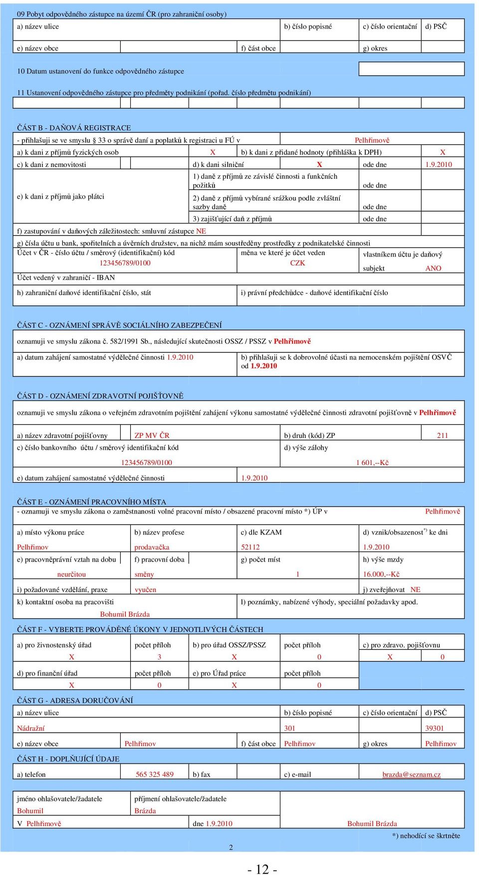 číslo předmětu podnikání) ČÁST B - DAŇOVÁ REGISTRACE - přihlašuji se ve smyslu 33 o správě daní a poplatků k registraci u FÚ v Pelhřimově a) k dani z příjmů fyzických osob X b) k dani z přidané