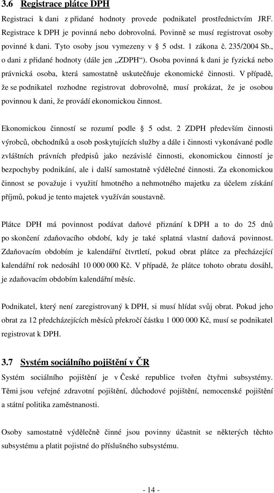 Osoba povinná k dani je fyzická nebo právnická osoba, která samostatně uskutečňuje ekonomické činnosti.