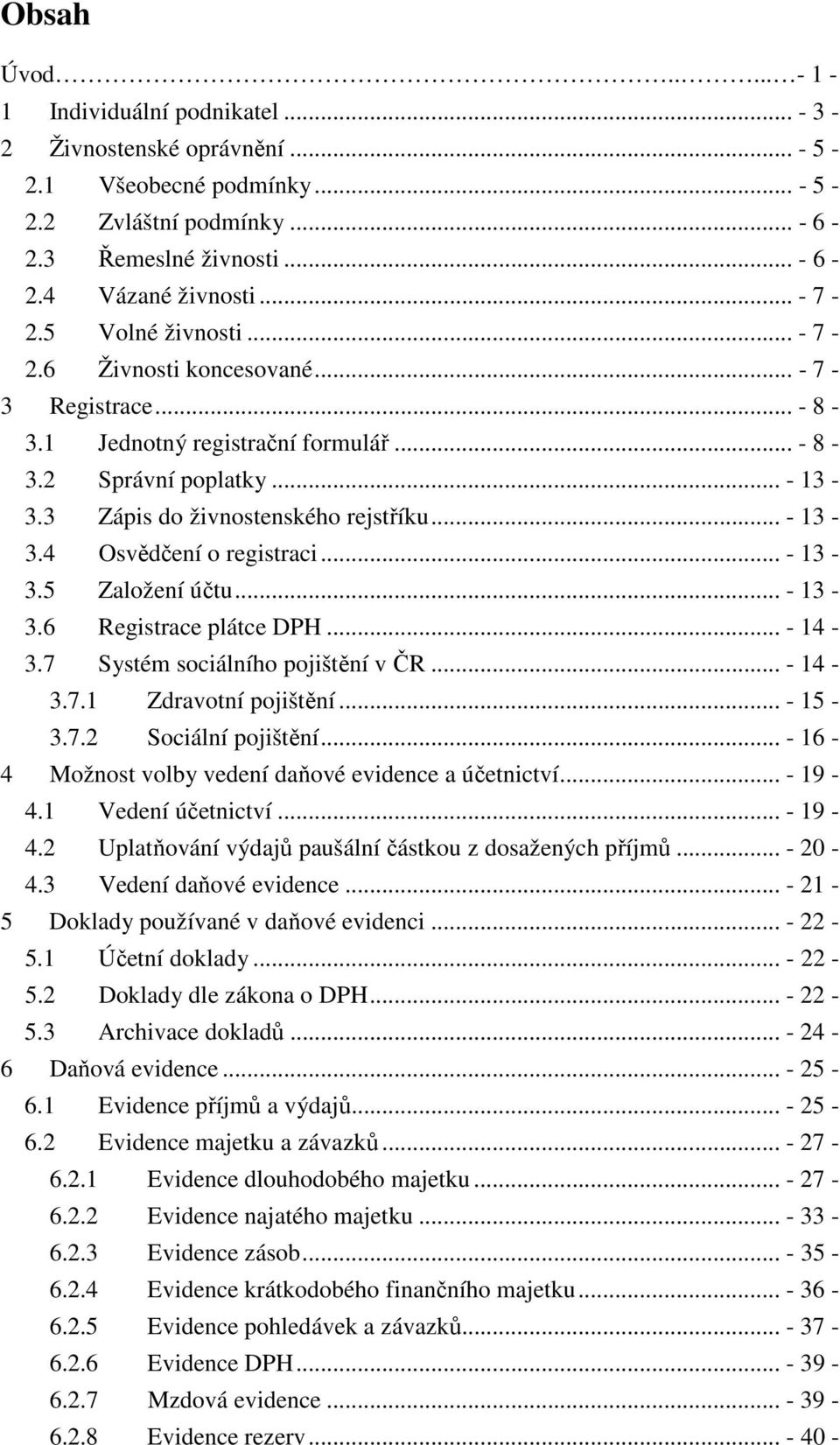 .. - 13-3.5 Založení účtu... - 13-3.6 Registrace plátce DPH... - 14-3.7 Systém sociálního pojištění v ČR... - 14-3.7.1 Zdravotní pojištění... - 15-3.7.2 Sociální pojištění.