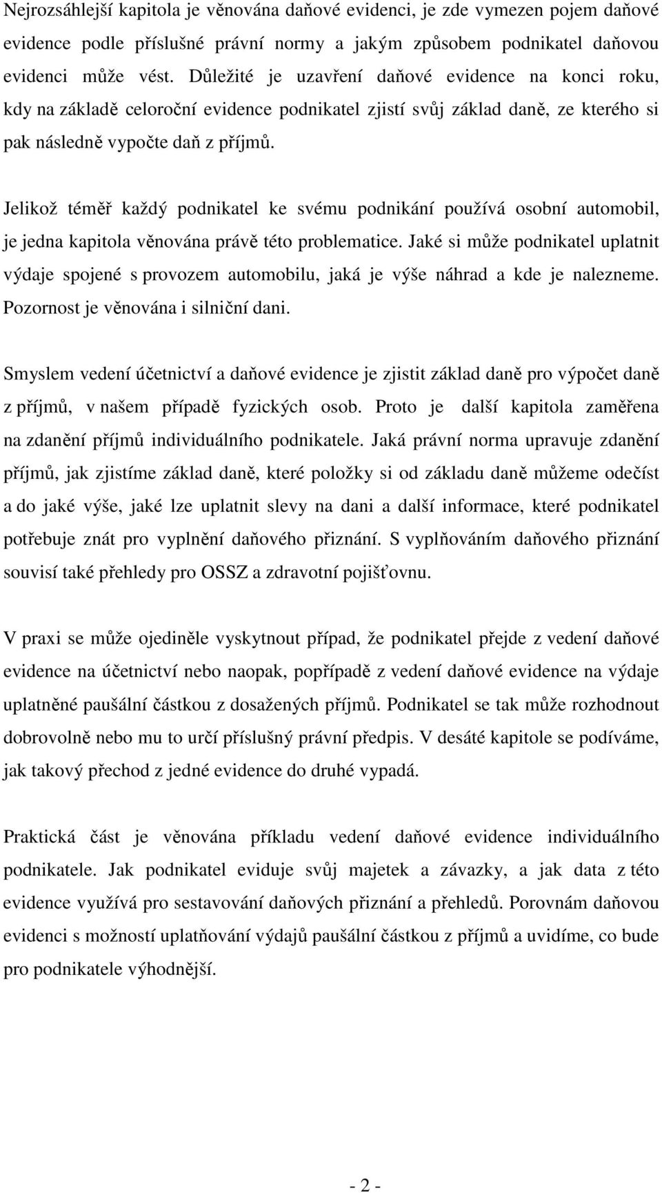 Jelikož téměř každý podnikatel ke svému podnikání používá osobní automobil, je jedna kapitola věnována právě této problematice.