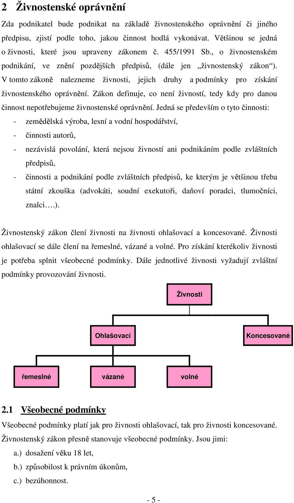 V tomto zákoně nalezneme živnosti, jejich druhy a podmínky pro získání živnostenského oprávnění. Zákon definuje, co není živností, tedy kdy pro danou činnost nepotřebujeme živnostenské oprávnění.