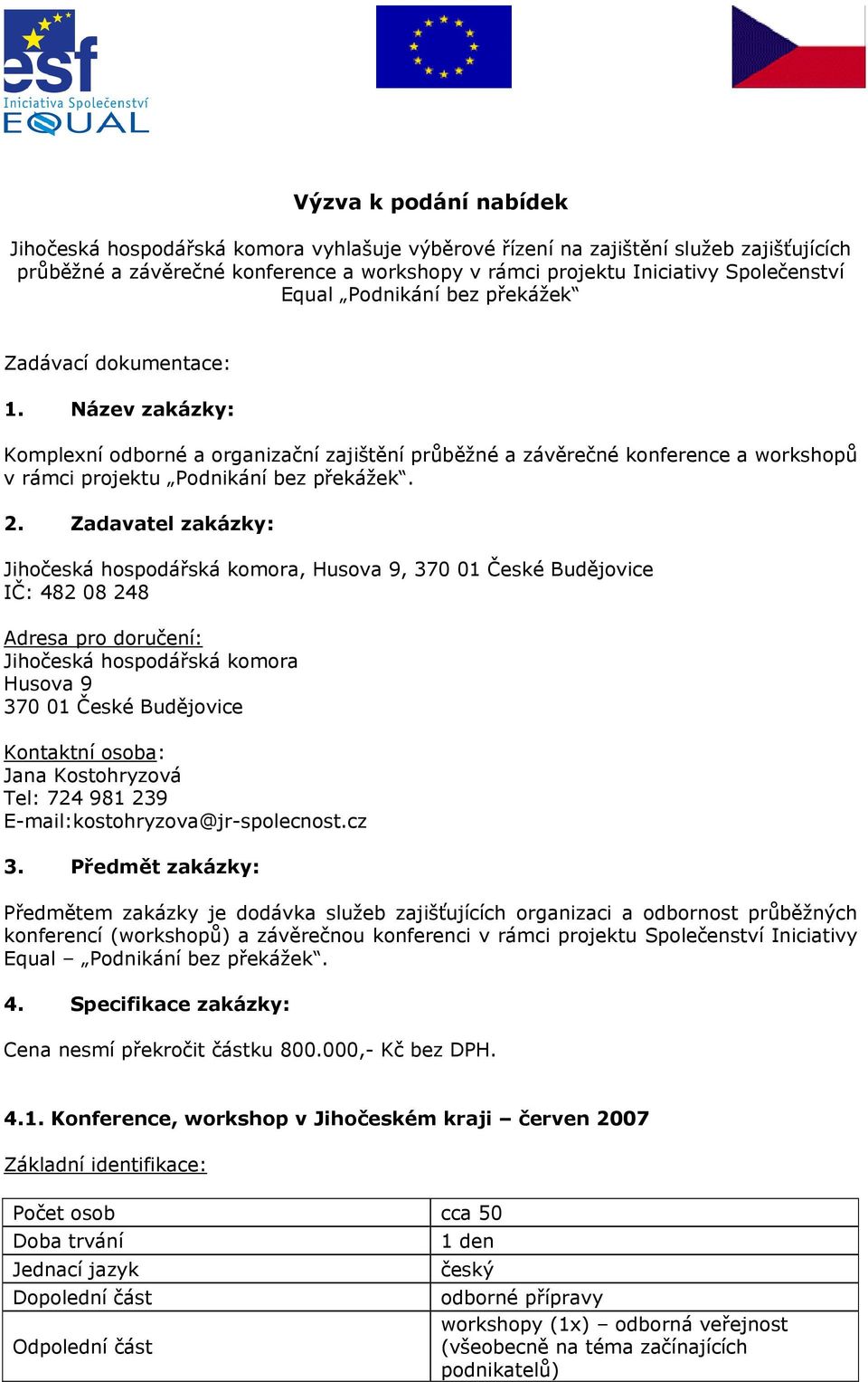 Zadavatel zakázky: Jihočeská hospodářská komora, Husova 9, 370 01 České Budějovice IČ: 482 08 248 Adresa pro doručení: Jihočeská hospodářská komora Husova 9 370 01 České Budějovice Kontaktní osoba: