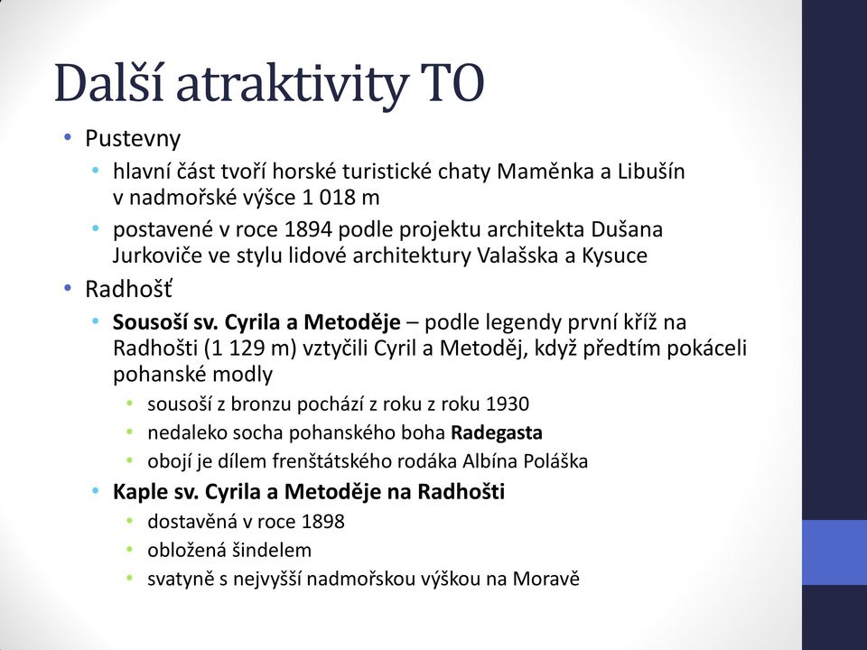 Cyrila a Metoděje podle legendy první kříž na Radhošti (1 129 m) vztyčili Cyril a Metoděj, když předtím pokáceli pohanské modly sousoší z bronzu pochází z roku