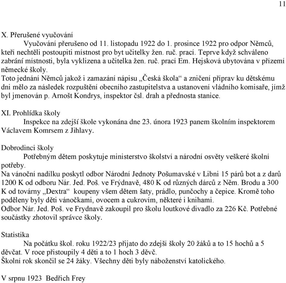 Toto jednání Němců jakož i zamazání nápisu Česká škola a zničení příprav ku dětskému dni mělo za následek rozpuštění obecního zastupitelstva a ustanovení vládního komisaře, jímž byl jmenován p.