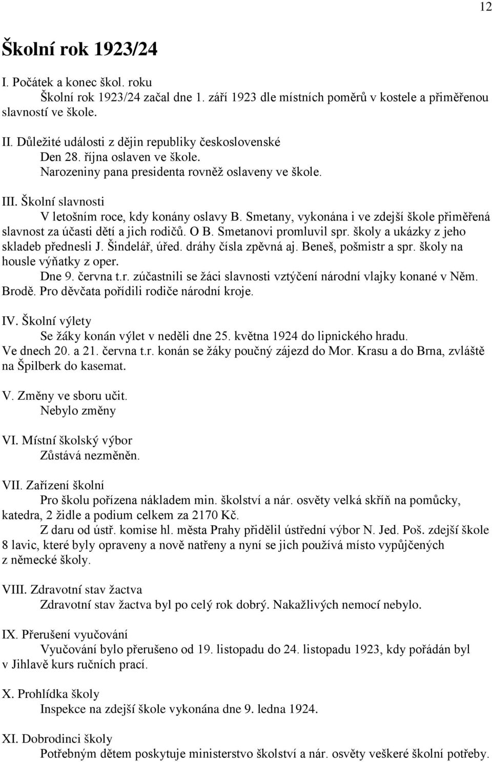 Smetany, vykonána i ve zdejší škole přiměřená slavnost za účasti dětí a jich rodičů. O B. Smetanovi promluvil spr. školy a ukázky z jeho skladeb přednesli J. Šindelář, úřed. dráhy čísla zpěvná aj.