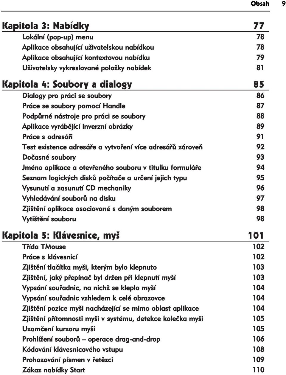 existence adresáře a vytvoření více adresářů zároveň 92 Dočasné soubory 93 Jméno aplikace a otevřeného souboru v titulku formuláře 94 Seznam logických disků počítače a určení jejich typu 95 Vysunutí