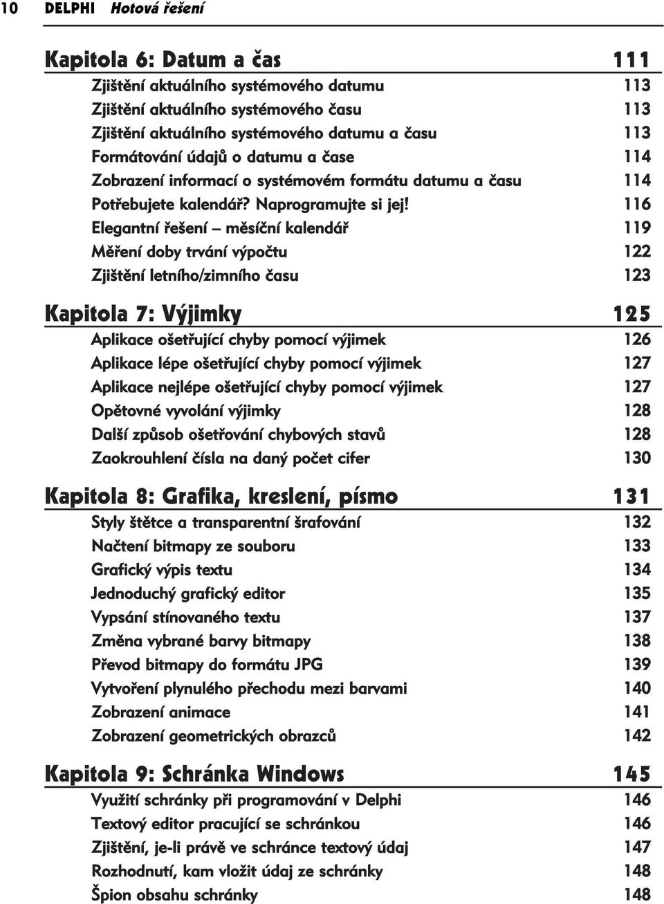116 Elegantní řešení měsíční kalendář 119 Měření doby trvání výpočtu 122 Zjištění letního/zimního času 123 Kapitola 7: Výjimky 125 Aplikace ošetřující chyby pomocí výjimek 126 Aplikace lépe