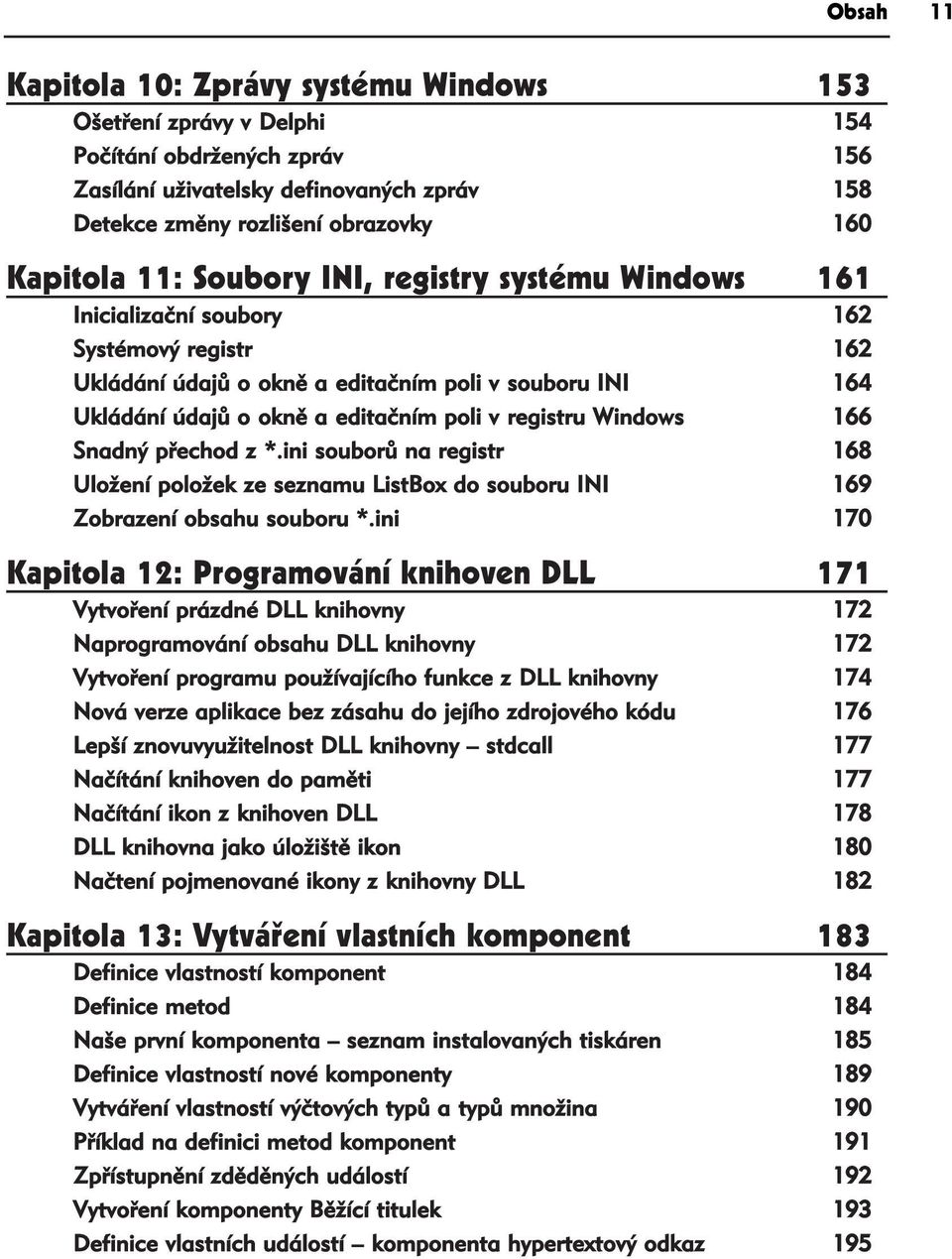 registru Windows 166 Snadný přechod z *.ini souborů na registr 168 Uložení položek ze seznamu ListBox do souboru INI 169 Zobrazení obsahu souboru *.
