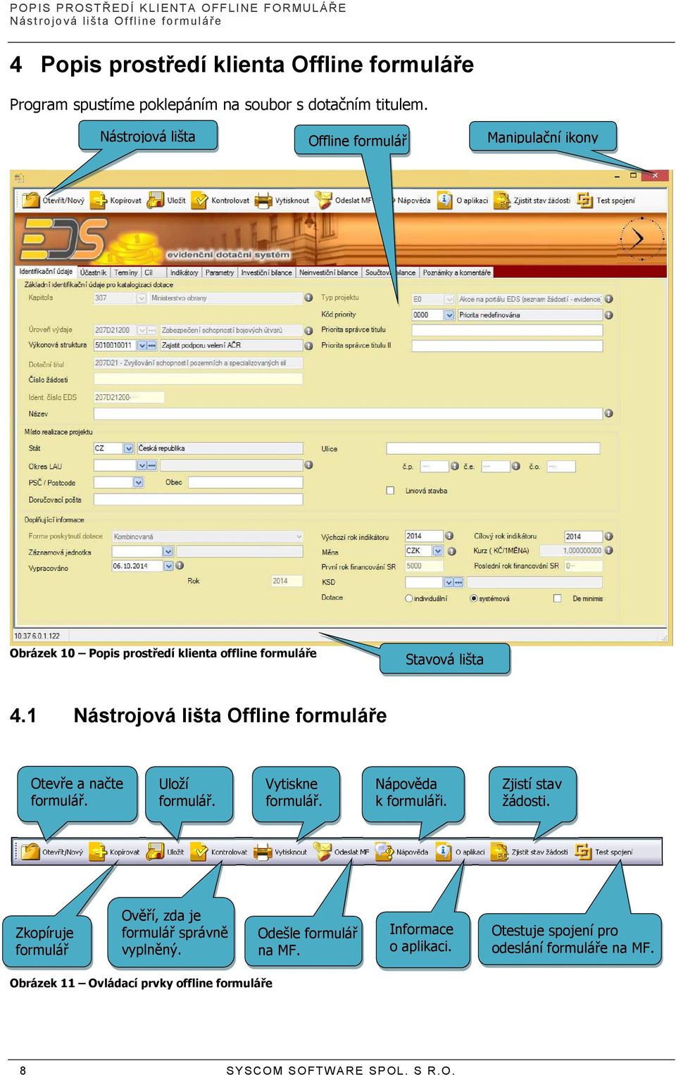 1 Nástrojová lišta Offline formuláře Otevře a načte formulář. Uloží formulář. Vytiskne formulář. Nápověda k formuláři. Zjistí stav žádosti.