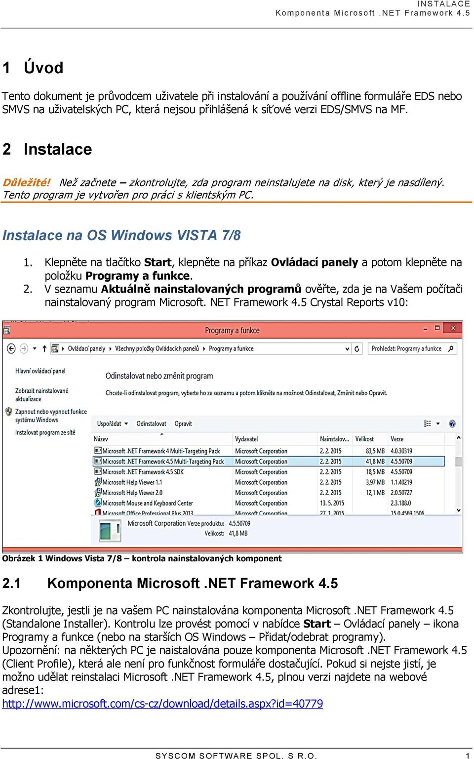 2 Instalace Důležité! Než začnete zkontrolujte, zda program neinstalujete na disk, který je nasdílený. Tento program je vytvořen pro práci s klientským PC.