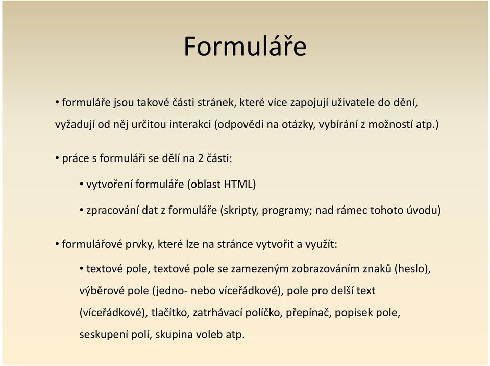 ) práce s formuláři se dělí na 2 části: vytvoření formuláře (oblast HTML) zpracování dat z formuláře (skripty, programy; nad rámec tohoto úvodu)