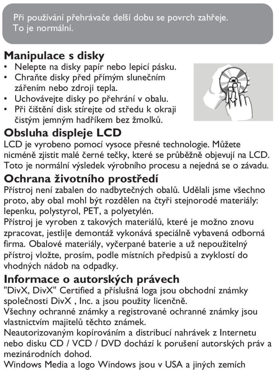 Můžete nicméně zjistit malé černé tečky, které se průběžně objevují na LCD. Toto je normální výsledek výrobního procesu a nejedná se o závadu.