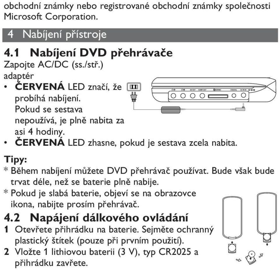 Tipy: * Během nabíjení můžete DVD přehrávač používat. Bude však bude trvat déle, než se baterie plně nabije.