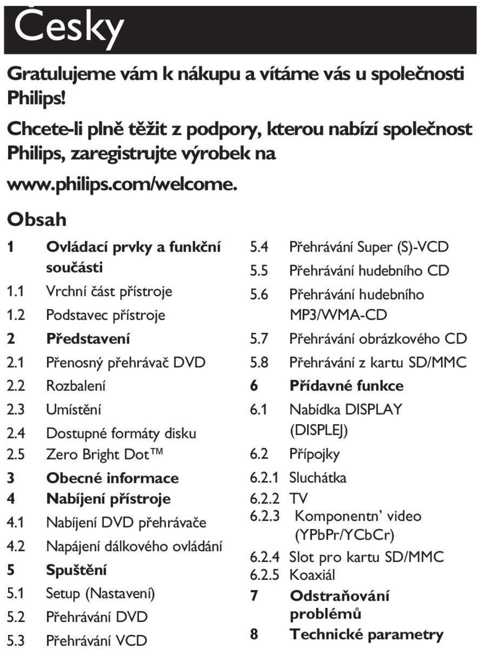 5 Zero Bright Dot 3 Obecné informace 4 Nabíjení přístroje 4.1 Nabíjení DVD přehrávače 4.2 Napájení dálkového ovládání 5 Spuštění 5.1 Setup (Nastavení) 5.2 Přehrávání DVD 5.3 Přehrávání VCD 5.