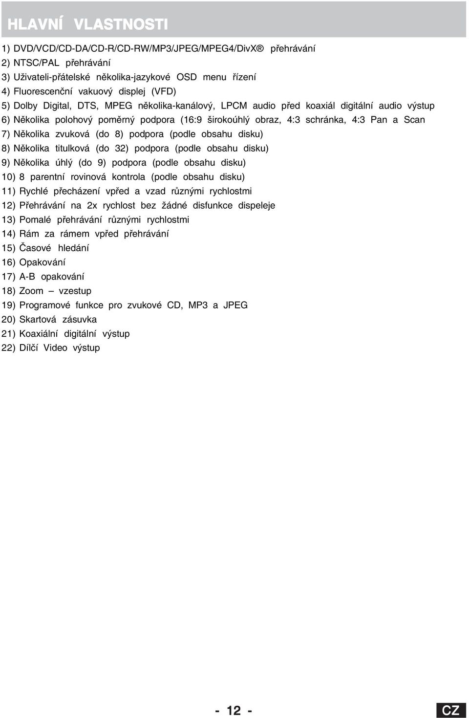 zvuková (do 8) podpora (podle obsahu disku) 8) Několika titulková (do 32) podpora (podle obsahu disku) 9) Několika úhlý (do 9) podpora (podle obsahu disku) 10) 8 parentní rovinová kontrola (podle