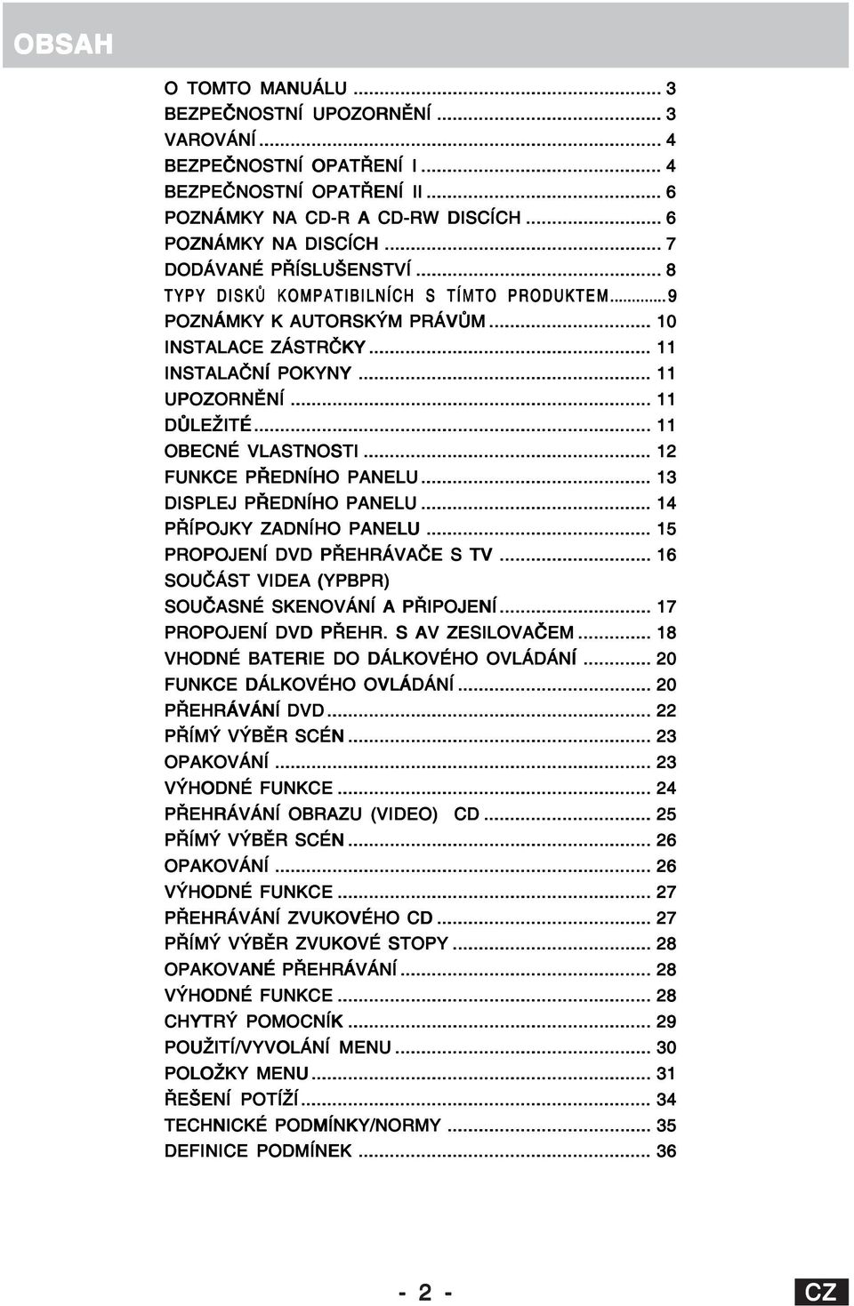 .. 11 OBECNÉ VLASTNOSTI... 12 FUNKCE PŘEDNÍHO PANELU... 13 DISPLEJ PŘEDNÍHO PANELU... 14 PŘÍPOJKY ZADNÍHO PANELU... 15 PROPOJENÍ DVD PŘEHRÁVAČE S TV.