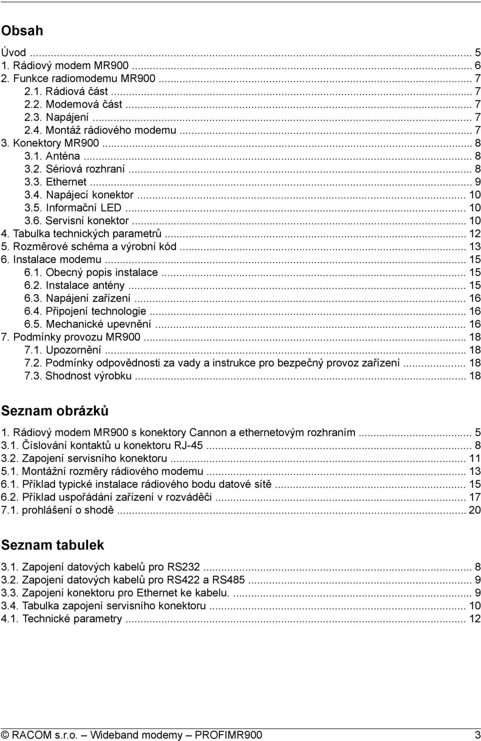 Rozměrové schéma a výrobní kód... 13 6. Instalace modemu... 15 6.1. Obecný popis instalace... 15 6.2. Instalace antény... 15 6.3. Napájení zařízení... 16 6.4. Připojení technologie... 16 6.5. Mechanické upevnění.