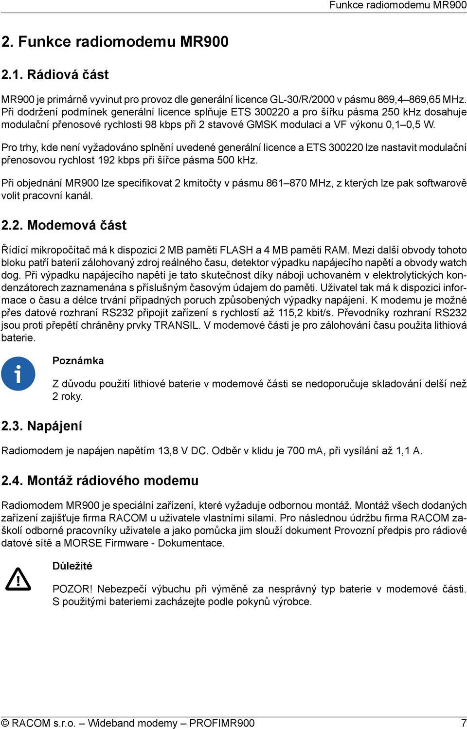 Pro trhy, kde není vyžadováno splnění uvedené generální licence a ETS 300220 lze nastavit modulační přenosovou rychlost 192 kbps při šířce pásma 500 khz.