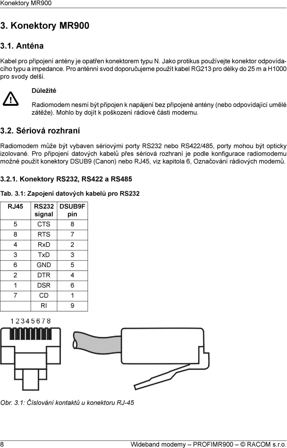 Mohlo by dojít k poškození rádiové části modemu. 3.2. Sériová rozhraní Radiomodem může být vybaven sériovými porty RS232 nebo RS422/485, porty mohou být opticky izolované.