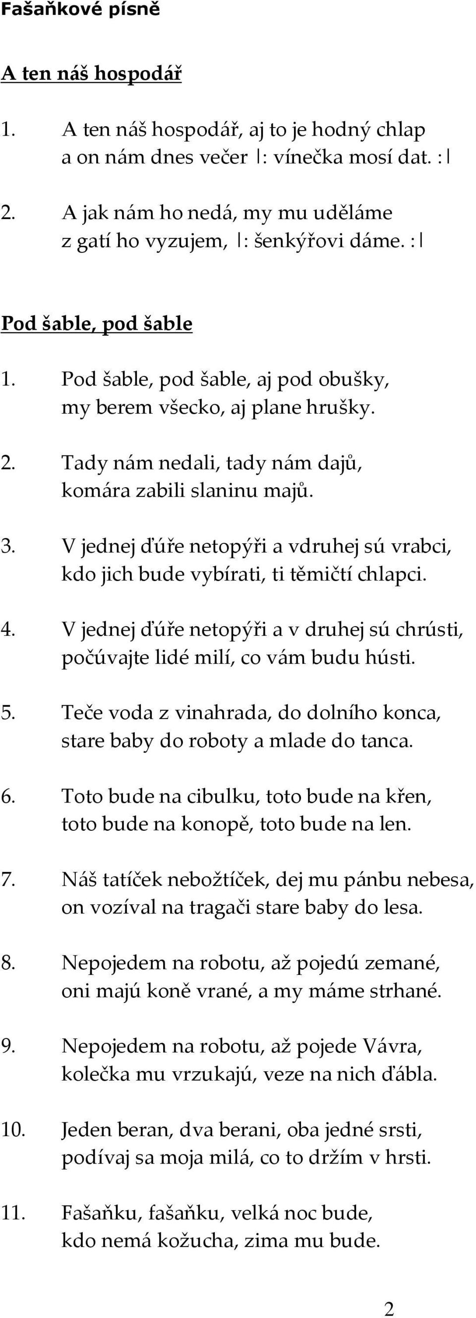 V jednej ďúře netopýři a vdruhej sú vrabci, kdo jich bude vybírati, ti těmičtí chlapci. 4. V jednej ďúře netopýři a v druhej sú chrústi, počúvajte lidé milí, co vám budu hústi. 5.