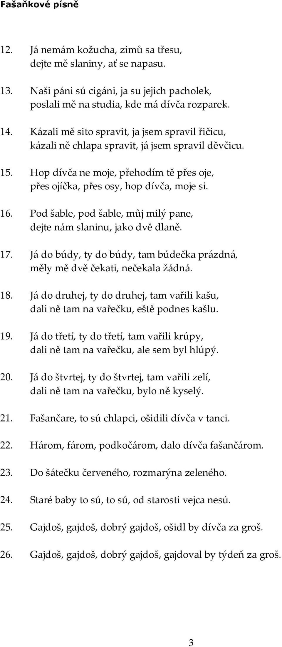 Pod šable, pod šable, můj milý pane, dejte nám slaninu, jako dvě dlaně. 17. Já do búdy, ty do búdy, tam búdečka prázdná, měly mě dvě čekati, nečekala žádná. 18.