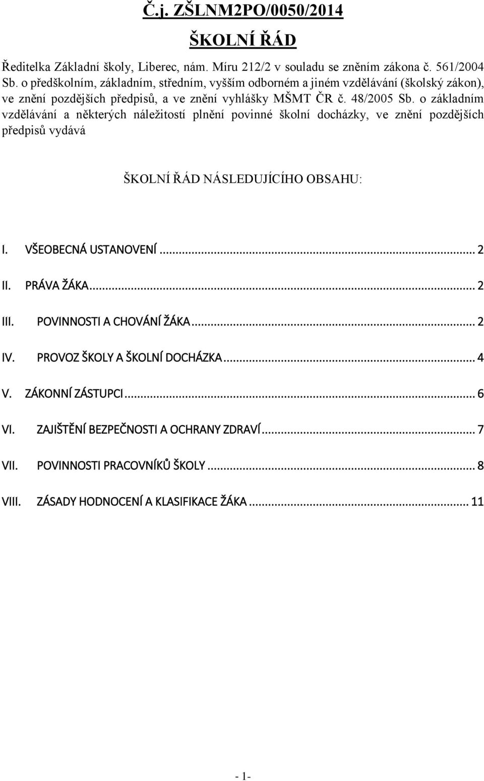 o základním vzdělávání a některých náležitostí plnění povinné školní docházky, ve znění pozdějších předpisů vydává ŠKOLNÍ ŘÁD NÁSLEDUJÍCÍHO OBSAHU: I. VŠEOBECNÁ USTANOVENÍ... 2 II.