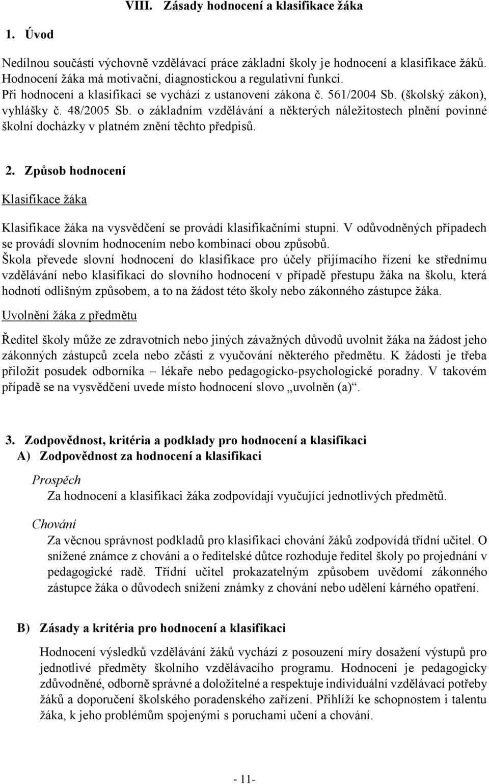 o základním vzdělávání a některých náležitostech plnění povinné školní docházky v platném znění těchto předpisů. 2.