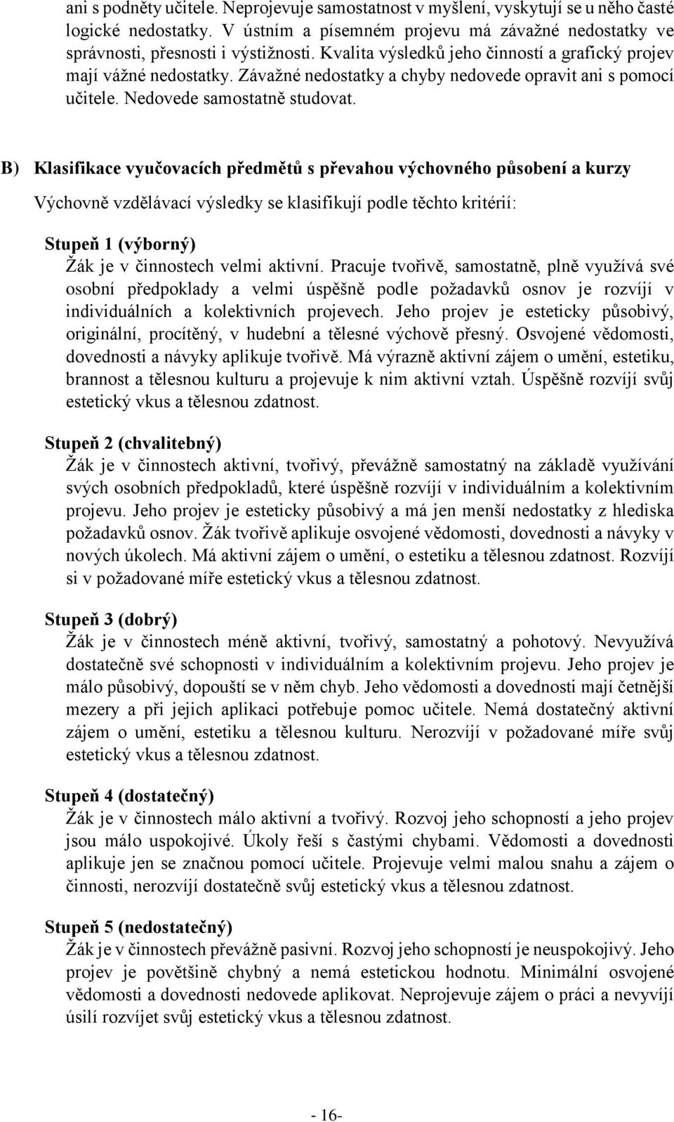 B) Klasifikace vyučovacích předmětů s převahou výchovného působení a kurzy Výchovně vzdělávací výsledky se klasifikují podle těchto kritérií: Stupeň 1 (výborný) Žák je v činnostech velmi aktivní.