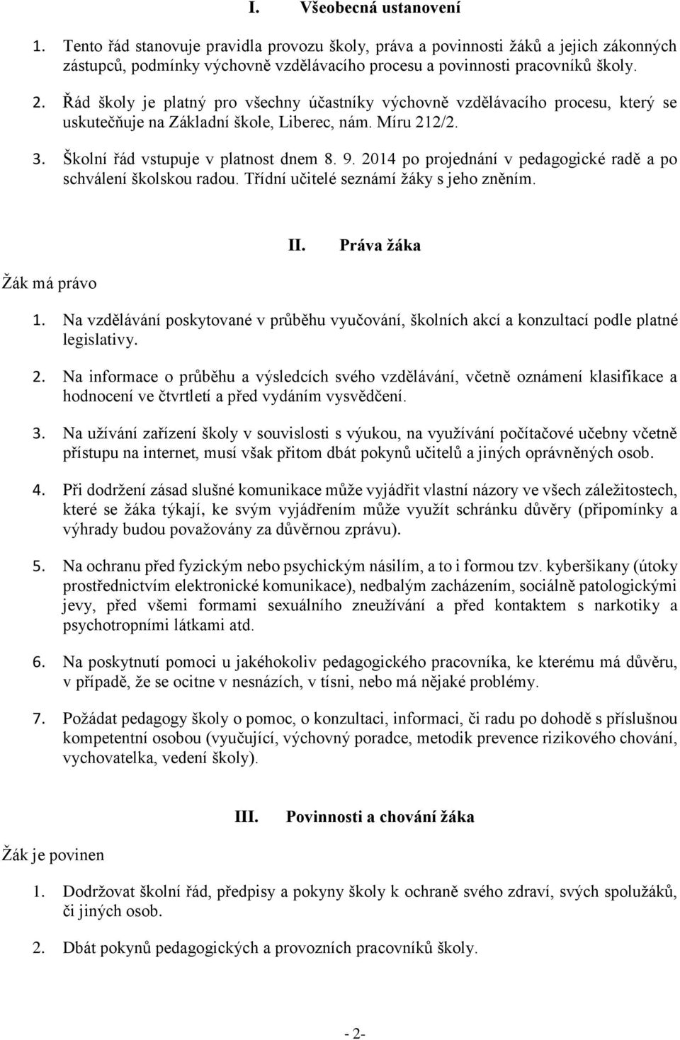 2014 po projednání v pedagogické radě a po schválení školskou radou. Třídní učitelé seznámí žáky s jeho zněním. II. Práva žáka Žák má právo 1.