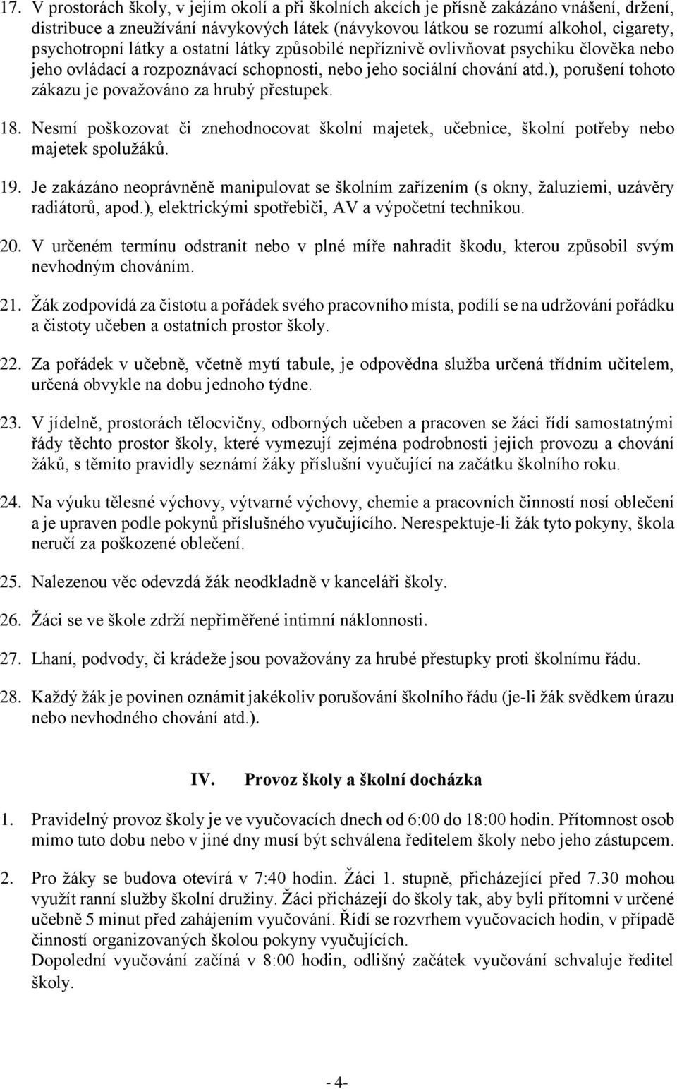 ), porušení tohoto zákazu je považováno za hrubý přestupek. 18. Nesmí poškozovat či znehodnocovat školní majetek, učebnice, školní potřeby nebo majetek spolužáků. 19.