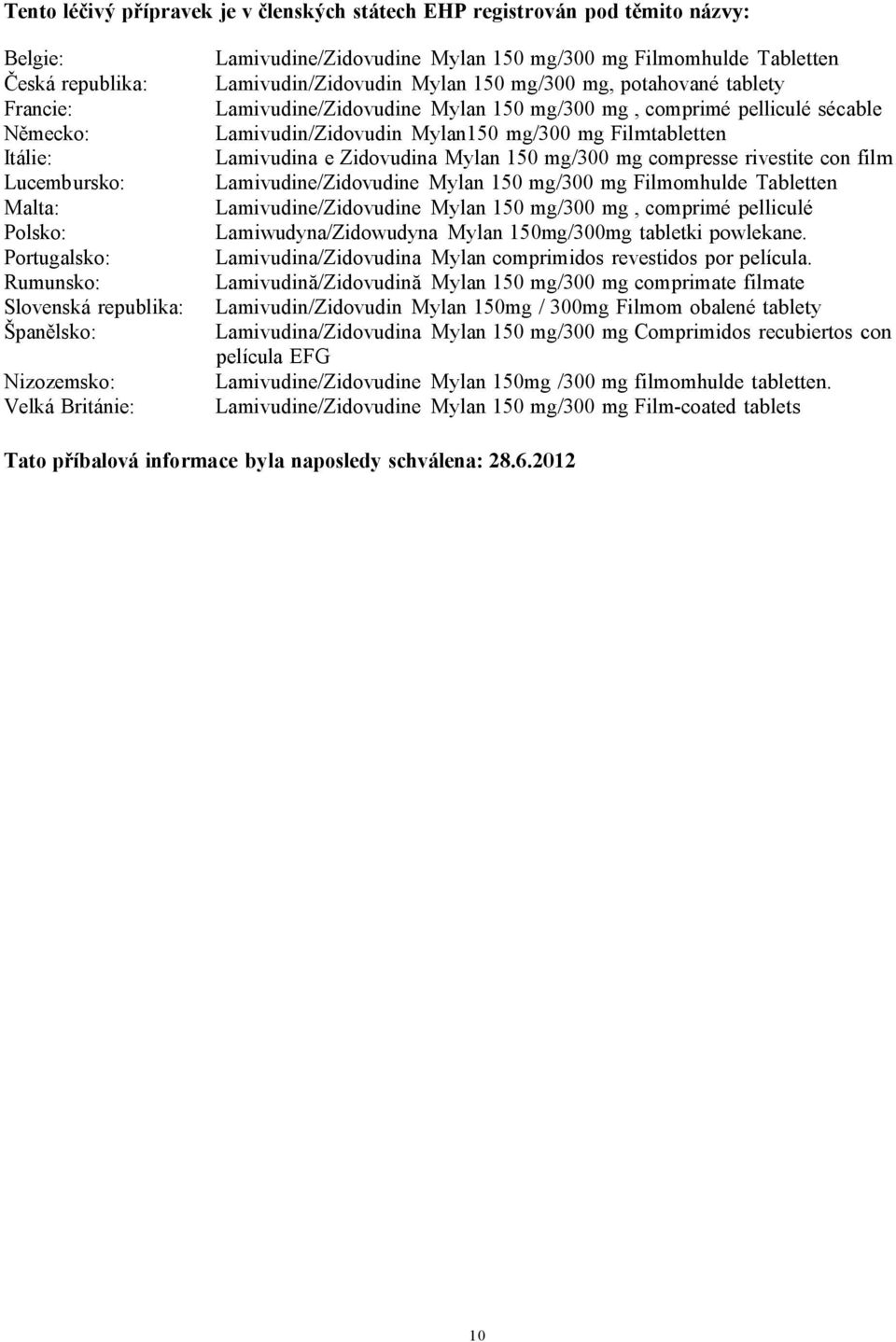 Mylan 150 mg/300 mg, comprimé pelliculé sécable Lamivudin/Zidovudin Mylan150 mg/300 mg Filmtabletten Lamivudina e Zidovudina Mylan 150 mg/300 mg compresse rivestite con film Lamivudine/Zidovudine