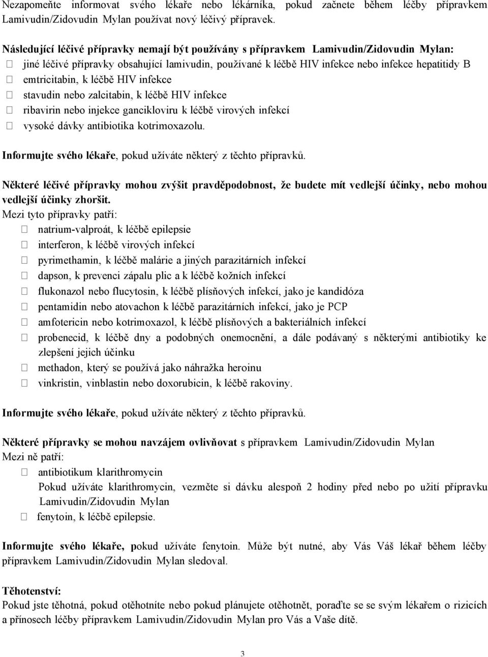 emtricitabin, k léčbě HIV infekce stavudin nebo zalcitabin, k léčbě HIV infekce ribavirin nebo injekce gancikloviru k léčbě virových infekcí vysoké dávky antibiotika kotrimoxazolu.