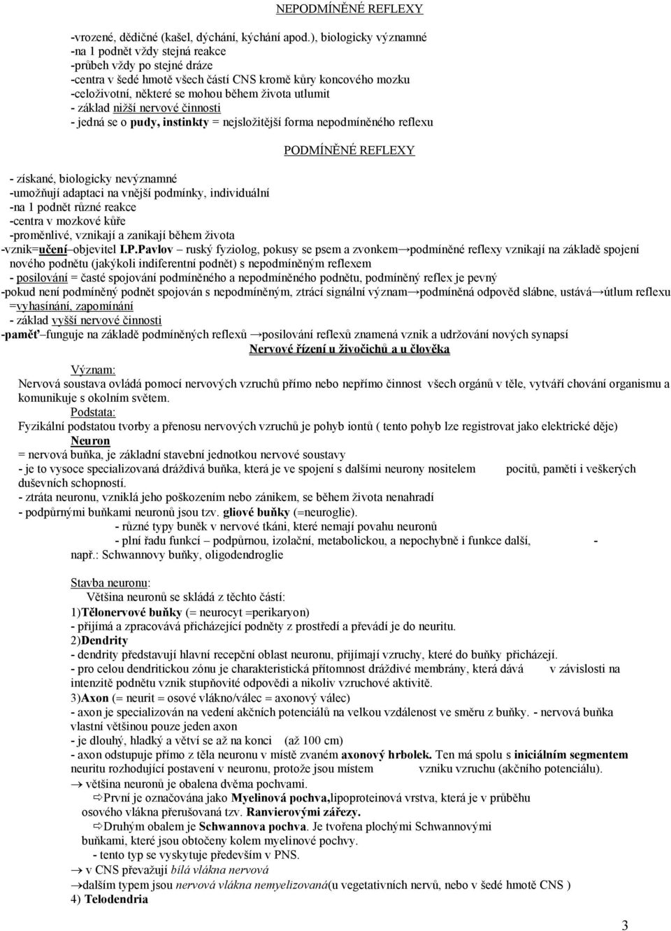 - základ nižší nervové činnosti - jedná se o pudy, instinkty = nejsložitější forma nepodmíněného reflexu PODMÍNĚNÉ REFLEXY - získané, biologicky nevýznamné -umožňují adaptaci na vnější podmínky,