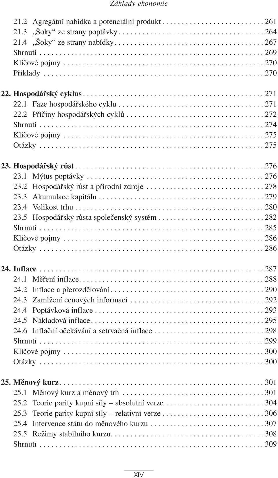 Hospodářský cyklus.............................................. 271 22.1 Fáze hospodářského cyklu..................................... 271 22.2 Příčiny hospodářských cyklů................................... 272 Shrnutí.