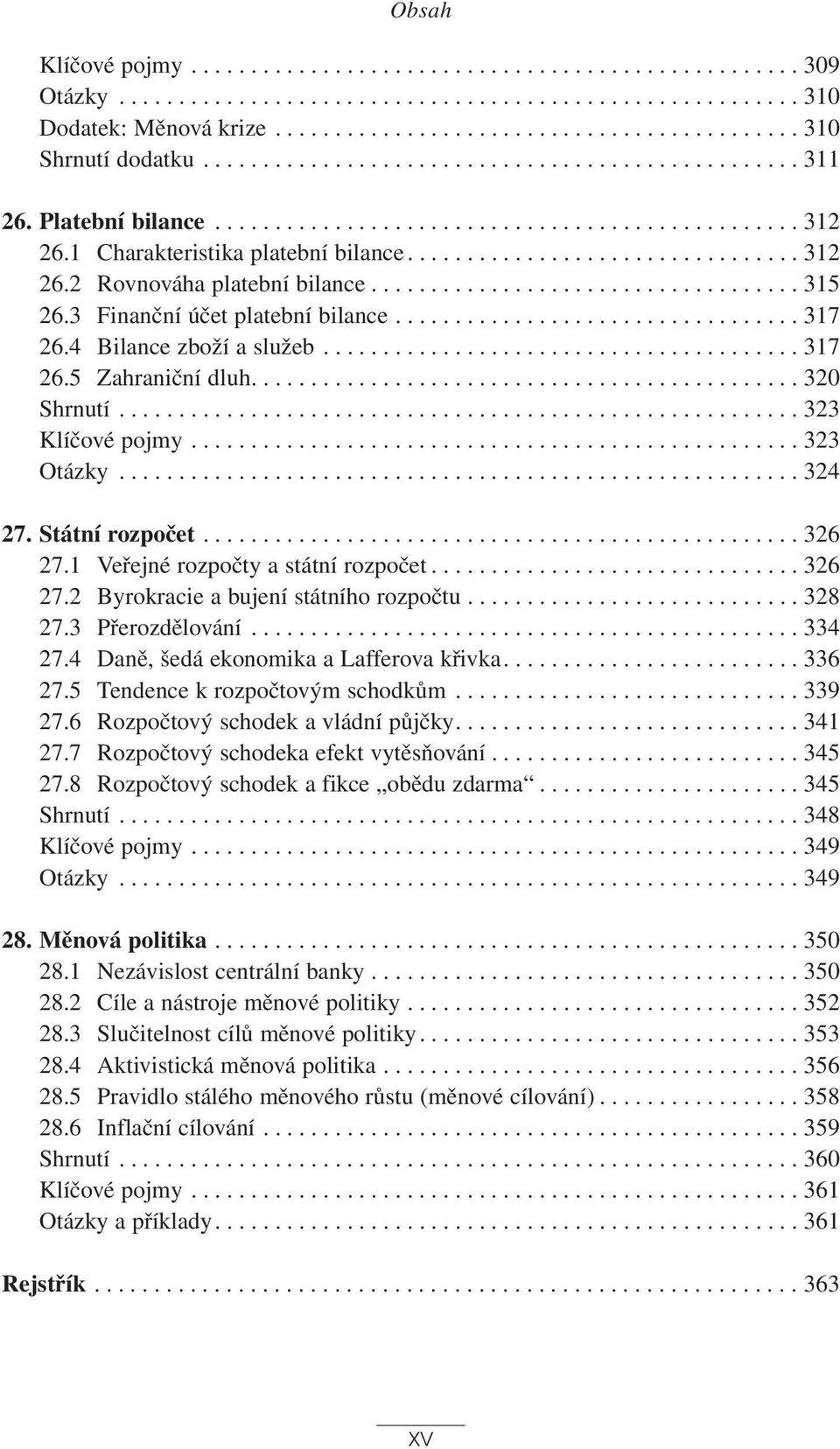 ................................... 315 26.3 Finanční účet platební bilance.................................. 317 26.4 Bilance zboží a služeb........................................ 317 26.5 Zahraniční dluh.