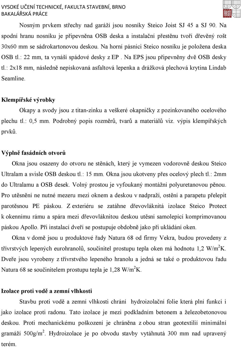 : 2x18 mm, následně nepískovaná asfaltová lepenka a drážková plechová krytina Lindab Seamline.