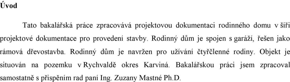 Rodinný dům je navržen pro užívání čtyřčlenné rodiny.