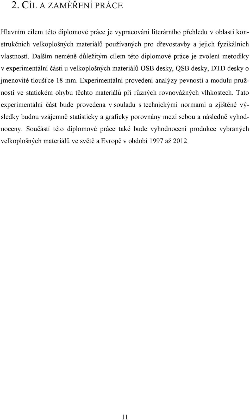 Experimentální provedení analýzy pevnosti a modulu pružnosti ve statickém ohybu těchto materiálů při různých rovnovážných vlhkostech.