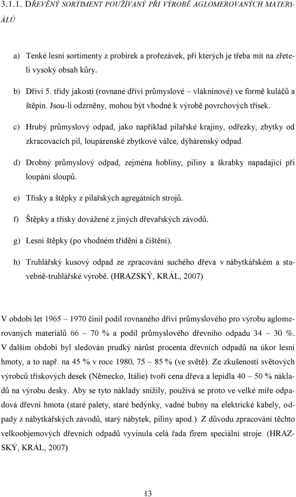 c) Hrubý průmyslový odpad, jako například pilařské krajiny, odřezky, zbytky od zkracovacích pil, loupárenské zbytkové válce, dýhárenský odpad.