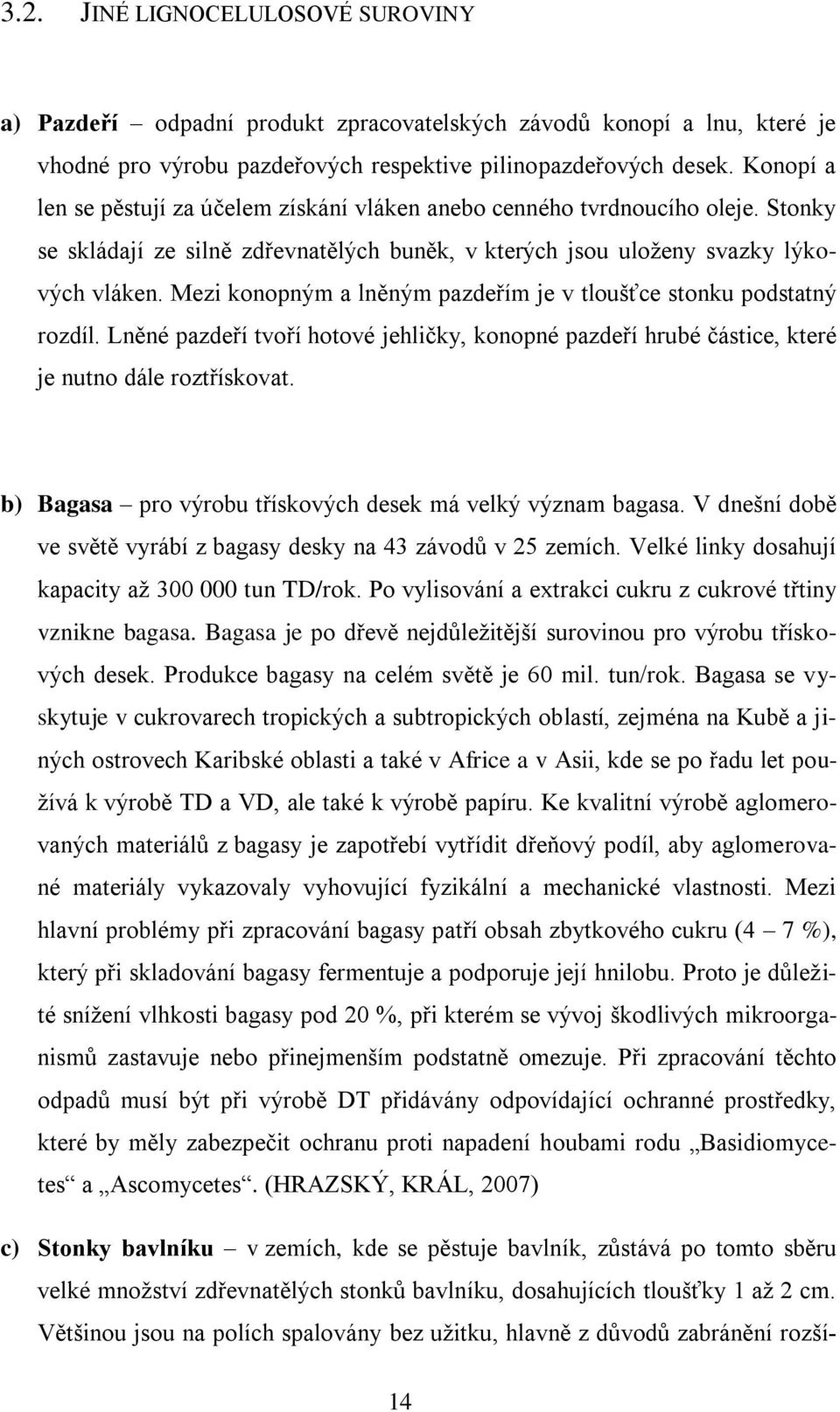 Mezi konopným a lněným pazdeřím je v tloušťce stonku podstatný rozdíl. Lněné pazdeří tvoří hotové jehličky, konopné pazdeří hrubé částice, které je nutno dále roztřískovat.