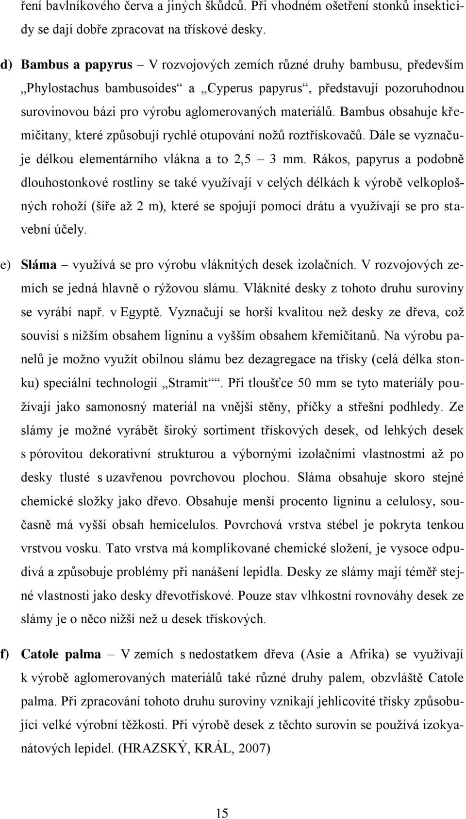 Bambus obsahuje křemičitany, které způsobují rychlé otupování nožů roztřískovačů. Dále se vyznačuje délkou elementárního vlákna a to 2,5 3 mm.