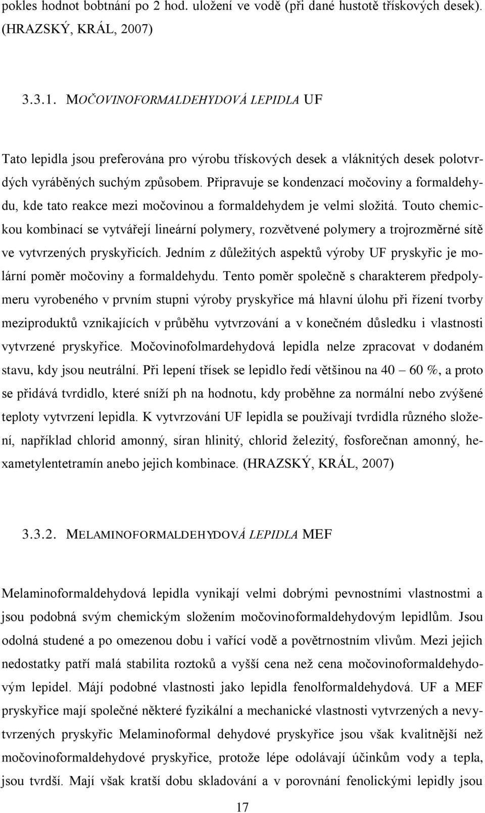 Připravuje se kondenzací močoviny a formaldehydu, kde tato reakce mezi močovinou a formaldehydem je velmi složitá.