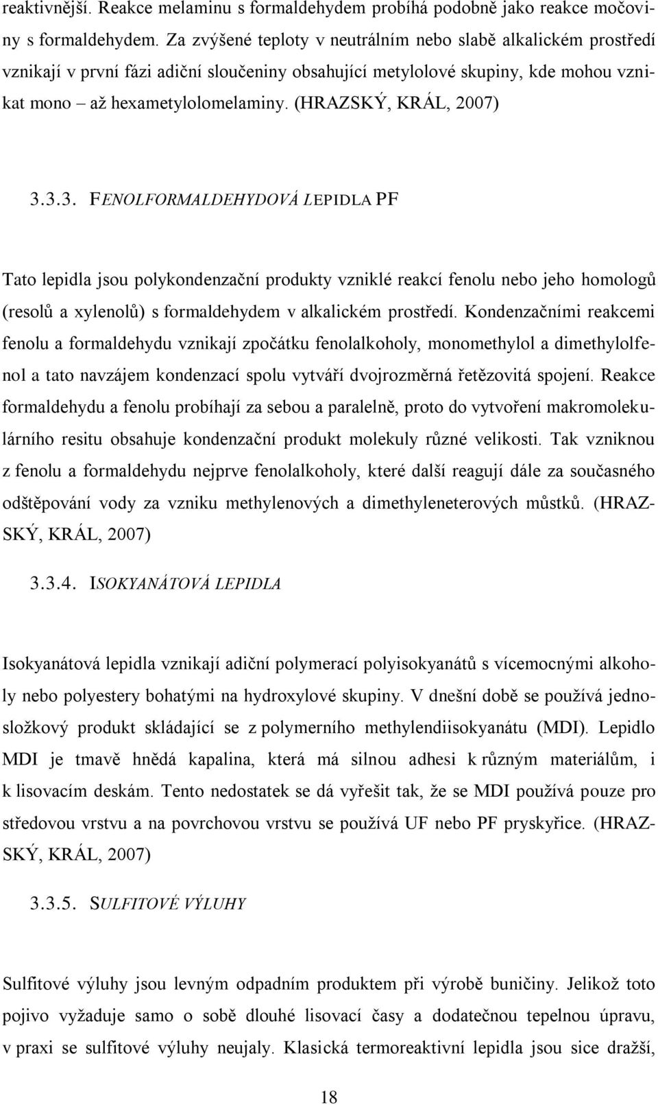 (HRAZSKÝ, KRÁL, 2007) 3.3.3. FENOLFORMALDEHYDOVÁ LEPIDLA PF Tato lepidla jsou polykondenzační produkty vzniklé reakcí fenolu nebo jeho homologů (resolů a xylenolů) s formaldehydem v alkalickém prostředí.