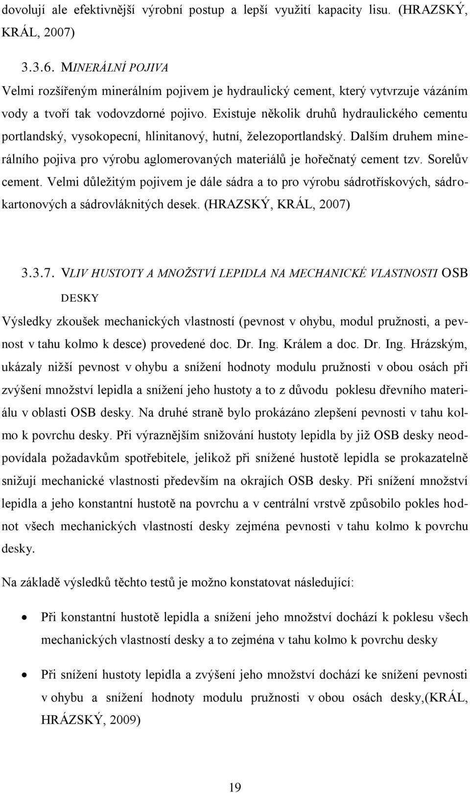 Existuje několik druhů hydraulického cementu portlandský, vysokopecní, hlinitanový, hutní, železoportlandský.