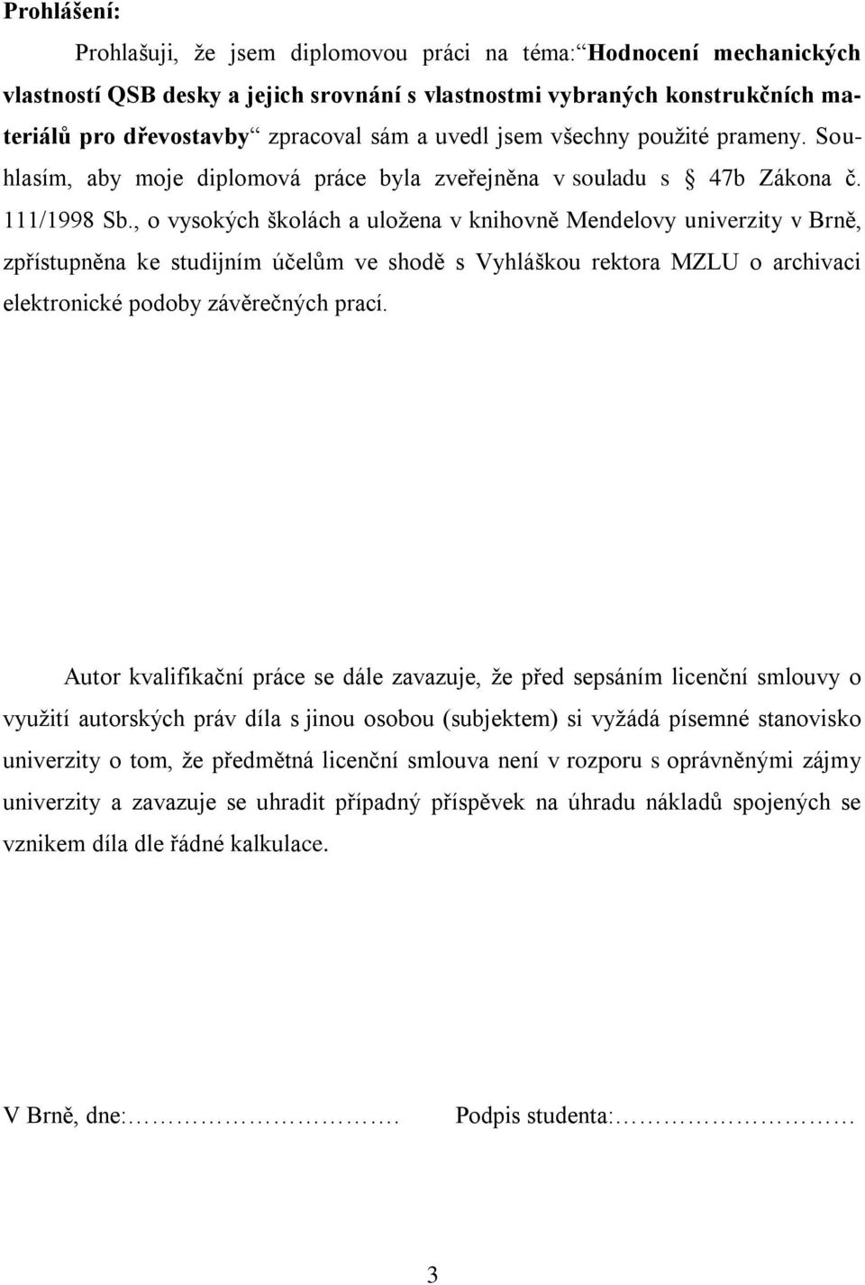 , o vysokých školách a uložena v knihovně Mendelovy univerzity v Brně, zpřístupněna ke studijním účelům ve shodě s Vyhláškou rektora MZLU o archivaci elektronické podoby závěrečných prací.