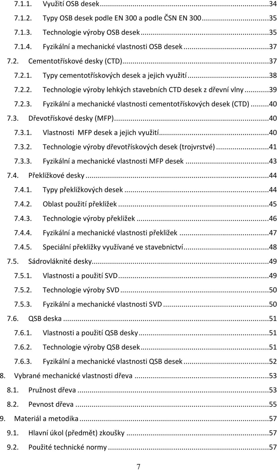 ..40 7.3. Dřevotřískové desky (MFP)...40 7.3.1. Vlastnosti MFP desek a jejich využití...40 7.3.2. Technologie výroby dřevotřískových desek (trojvrstvé)...41 7.3.3. Fyzikální a mechanické vlastnosti MFP desek.