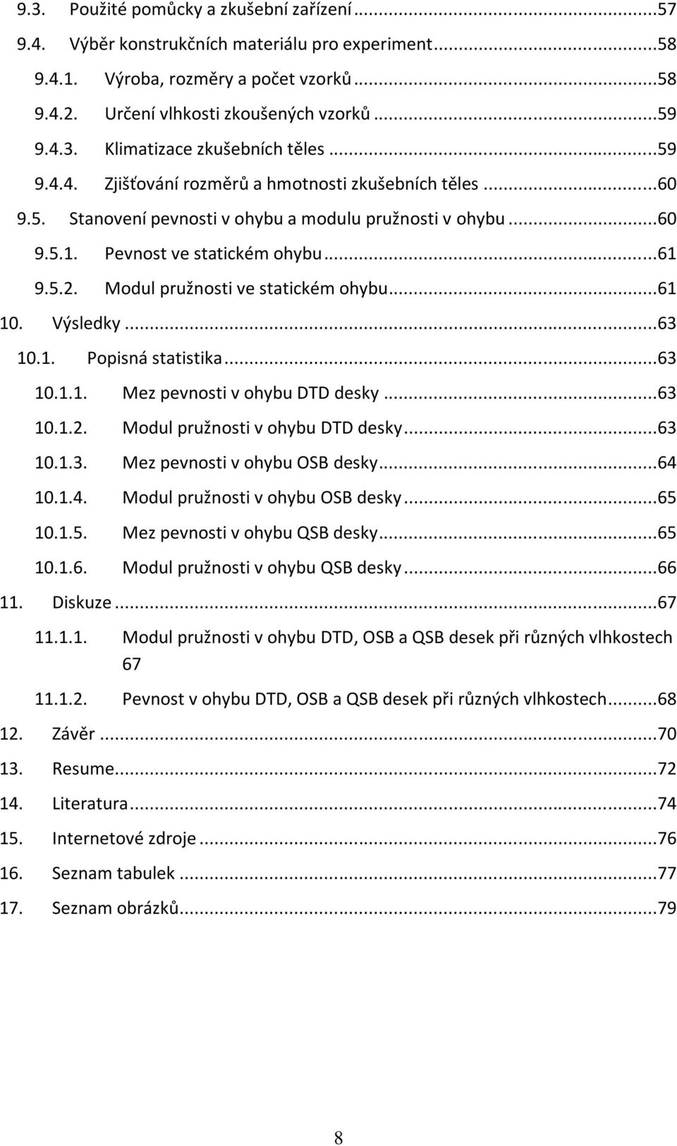 Modul pružnosti ve statickém ohybu...61 10. Výsledky...63 10.1. Popisná statistika...63 10.1.1. Mez pevnosti v ohybu DTD desky...63 10.1.2. Modul pružnosti v ohybu DTD desky...63 10.1.3. Mez pevnosti v ohybu OSB desky.