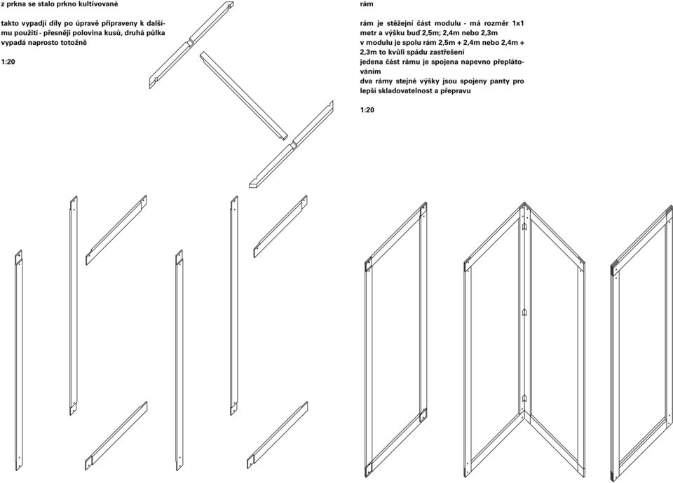 stěžejní část modulu - má rozměr 1x1 metr a výšku buď 2,5m; 2,4m nebo 2,3m v modulu je spolu rám 2,5m + 2,4m nebo 2,4m + 2,3m to kvůli spádu zastřešení jedena část rámu je spojena