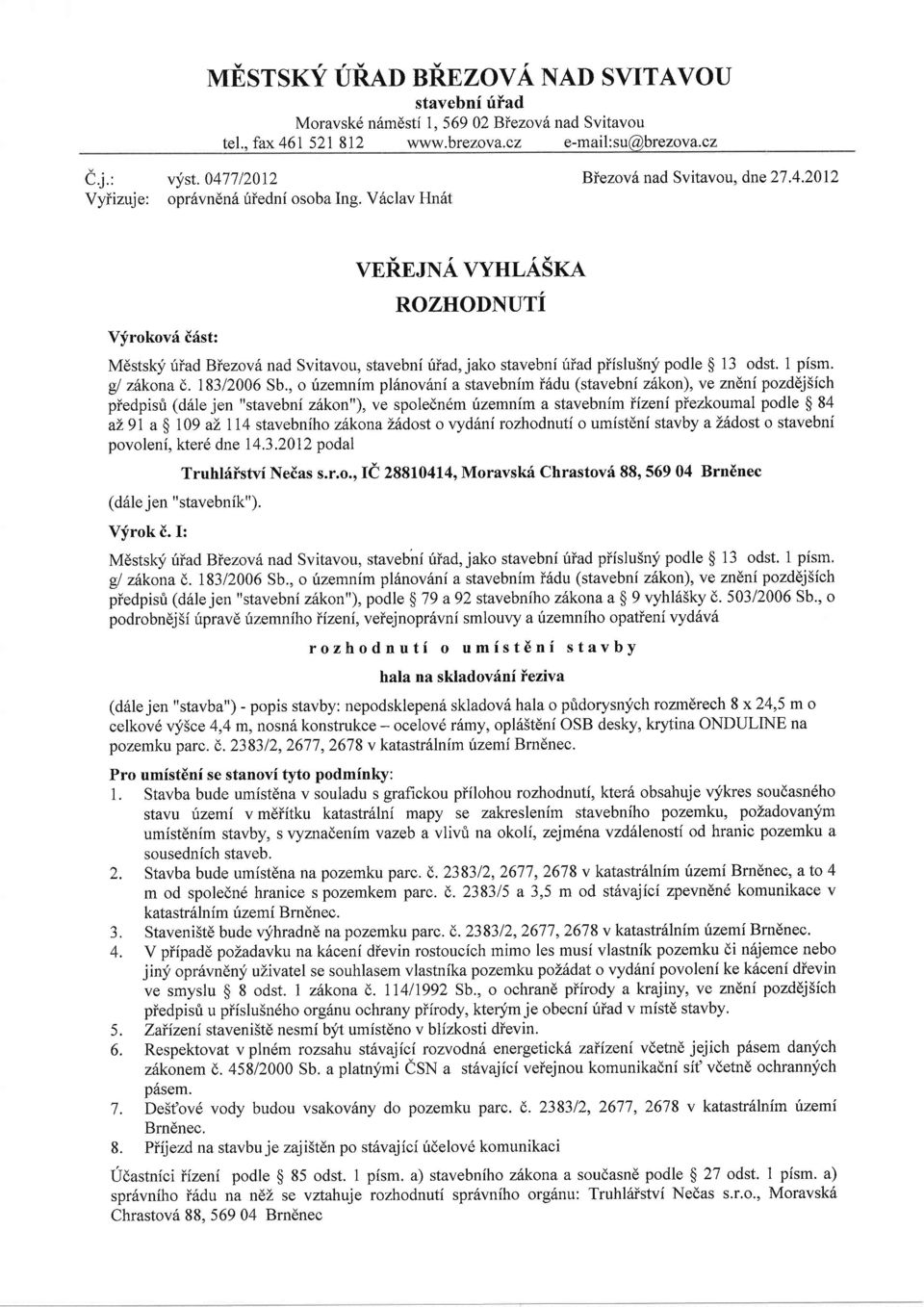 EJNA VYHT,ASXN ROZHODNUTi Mdstsky riiad Biezov6 nad Svitavou, stavebni riiad, jako stavebni riiad piislu5nlf podle $ 13 odst. 1 pism. gl zilkona (,. 18312006 Sb.