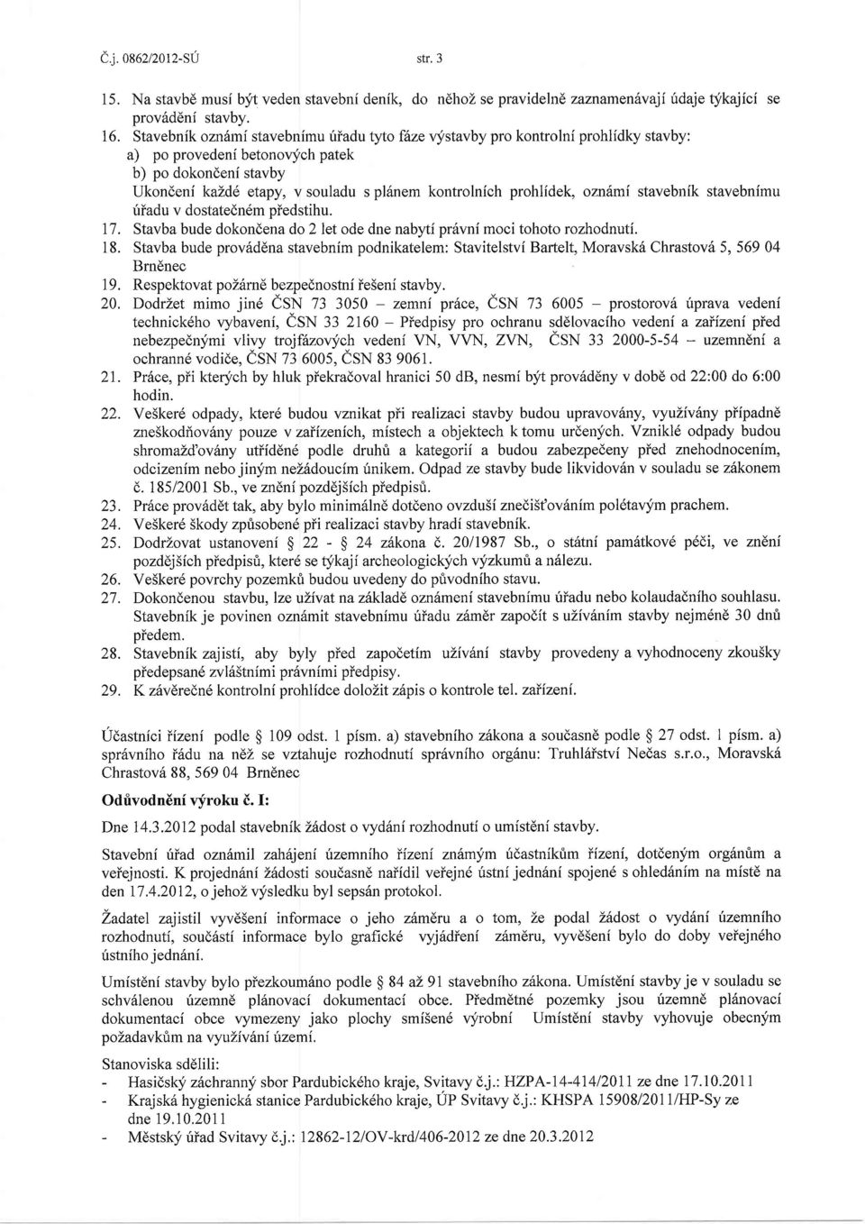 prohlidek, oznhmi stavebnik stavebnimu riiadu v dostatedndm piedstihu. 17. Stavba bude dokondena do 2 let ode dne nabyti pr6vni moci tohoto rozhodnuti. 18.